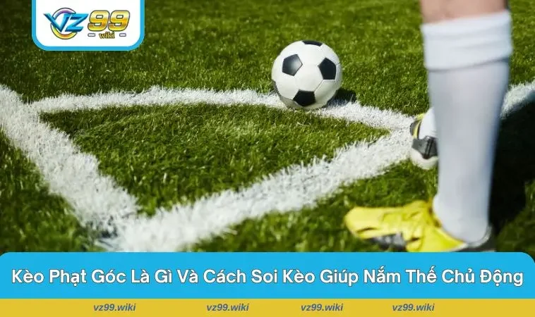Kèo Phạt Góc Là Gì? Giải Mã Loại Kèo Hấp Dẫn Trong Cá Cược